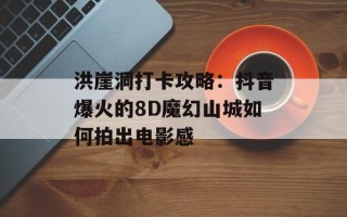 洪崖洞打卡攻略：抖音爆火的8D魔幻山城如何拍出电影感