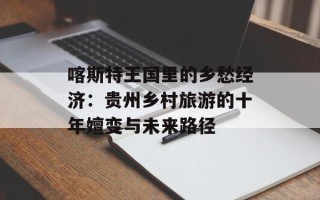 喀斯特王国里的乡愁经济：贵州乡村旅游的十年嬗变与未来路径