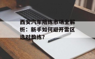 西安汽车陪练市场全解析：新手如何避开雷区选对教练？