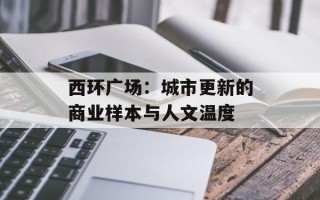 西环广场：城市更新的商业样本与人文温度