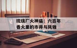 琉璃厂火神庙：六百年香火里的市井与风雅