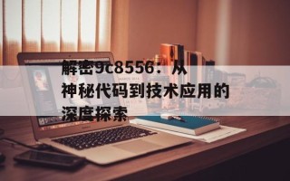 解密9c8556：从神秘代码到技术应用的深度探索