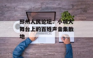 邳州人民论坛：小城大舞台上的百姓声音集散地
