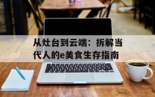 从灶台到云端：拆解当代人的e美食生存指南