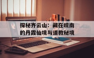 探秘齐云山：藏在皖南的丹霞仙境与道教秘境