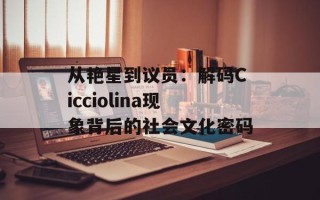 从艳星到议员：解码Cicciolina现象背后的社会文化密码