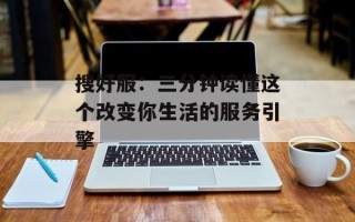 搜好服：三分钟读懂这个改变你生活的服务引擎