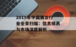 2019年中国展会行业全景扫描：信息排表与市场深度解析