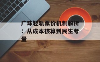 广珠轻轨票价机制解析：从成本核算到民生考量