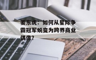 姜东虎：如何从星际争霸冠军蜕变为跨界商业偶像？
