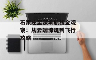 石家庄至深圳航线全观察：从云端惊魂到飞行攻略