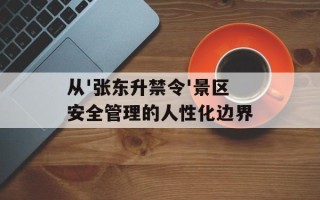 从'张东升禁令'景区安全管理的人性化边界