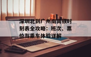 深圳北到广州南高铁时刻表全攻略：班次、票价与乘车体验详解