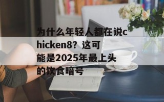 为什么年轻人都在说chicken8？这可能是2025年最上头的饮食暗号