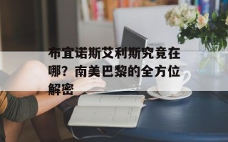 布宜诺斯艾利斯究竟在哪？南美巴黎的全方位解密