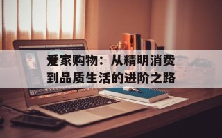 爱家购物：从精明消费到品质生活的进阶之路