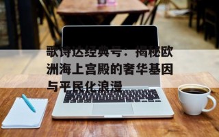歌诗达经典号：揭秘欧洲海上宫殿的奢华基因与平民化浪漫
