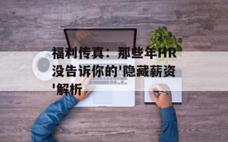 福利传真：那些年HR没告诉你的'隐藏薪资'解析