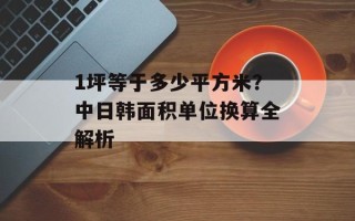 1坪等于多少平方米？中日韩面积单位换算全解析