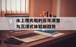 水上观光船的百年演变与沉浸式体验新趋势