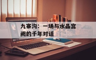 九寨沟：一场与水晶宫阙的千年对话