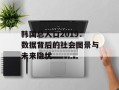 韩国总人口2019：数据背后的社会图景与未来隐忧