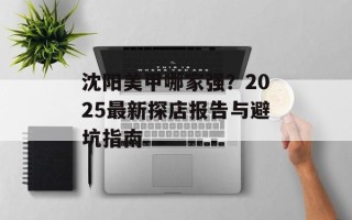沈阳美甲哪家强？2025最新探店报告与避坑指南