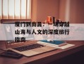 厦门到南昌：一场穿越山海与人文的深度旅行指南