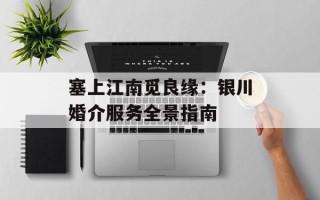 塞上江南觅良缘：银川婚介服务全景指南