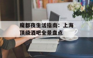 魔都夜生活指南：上海顶级酒吧全景盘点