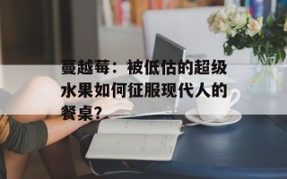 蔓越莓：被低估的超级水果如何征服现代人的餐桌？