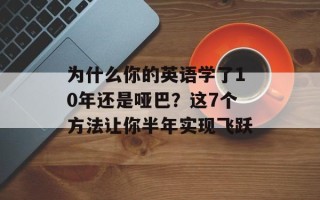 为什么你的英语学了10年还是哑巴？这7个方法让你半年实现飞跃