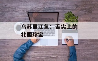 乌苏里江鱼：舌尖上的北国珍宝