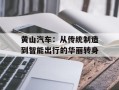 黄山汽车：从传统制造到智能出行的华丽转身