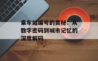 乘车站编号的奥秘：从数字密码到城市记忆的深度解码