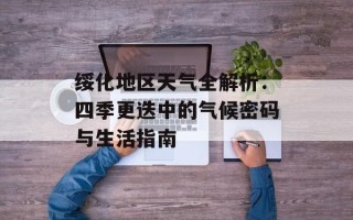 绥化地区天气全解析：四季更迭中的气候密码与生活指南