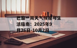 巴黎一周天气预报与生活指南：2025年9月26日-10月2日
