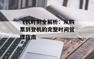 飞机时刻全解析：从购票到登机的完整时间管理指南