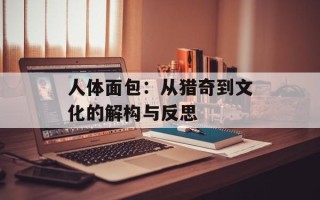 人体面包：从猎奇到文化的解构与反思