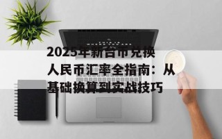 2025年新台币兑换人民币汇率全指南：从基础换算到实战技巧
