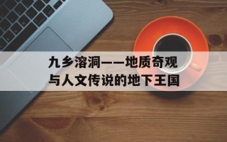 九乡溶洞——地质奇观与人文传说的地下王国
