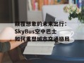 颠覆想象的未来出行：SkyBus空中巴士如何重塑城市交通格局