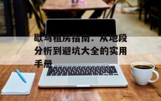 歇马租房指南：从地段分析到避坑大全的实用手册