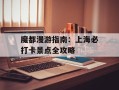 魔都漫游指南：上海必打卡景点全攻略