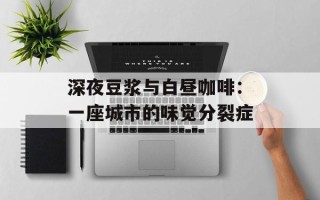 深夜豆浆与白昼咖啡：一座城市的味觉分裂症