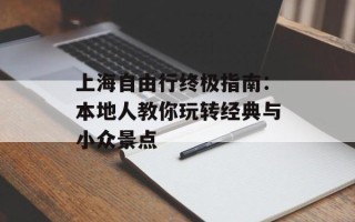 上海自由行终极指南：本地人教你玩转经典与小众景点