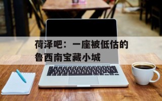 荷泽吧：一座被低估的鲁西南宝藏小城