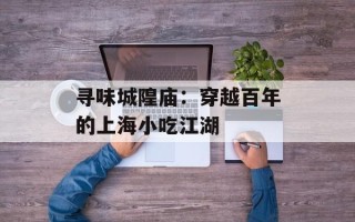 寻味城隍庙：穿越百年的上海小吃江湖