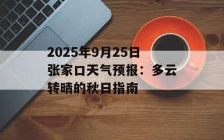 2025年9月25日张家口天气预报：多云转晴的秋日指南