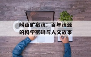 崂山矿泉水：百年水源的科学密码与人文故事